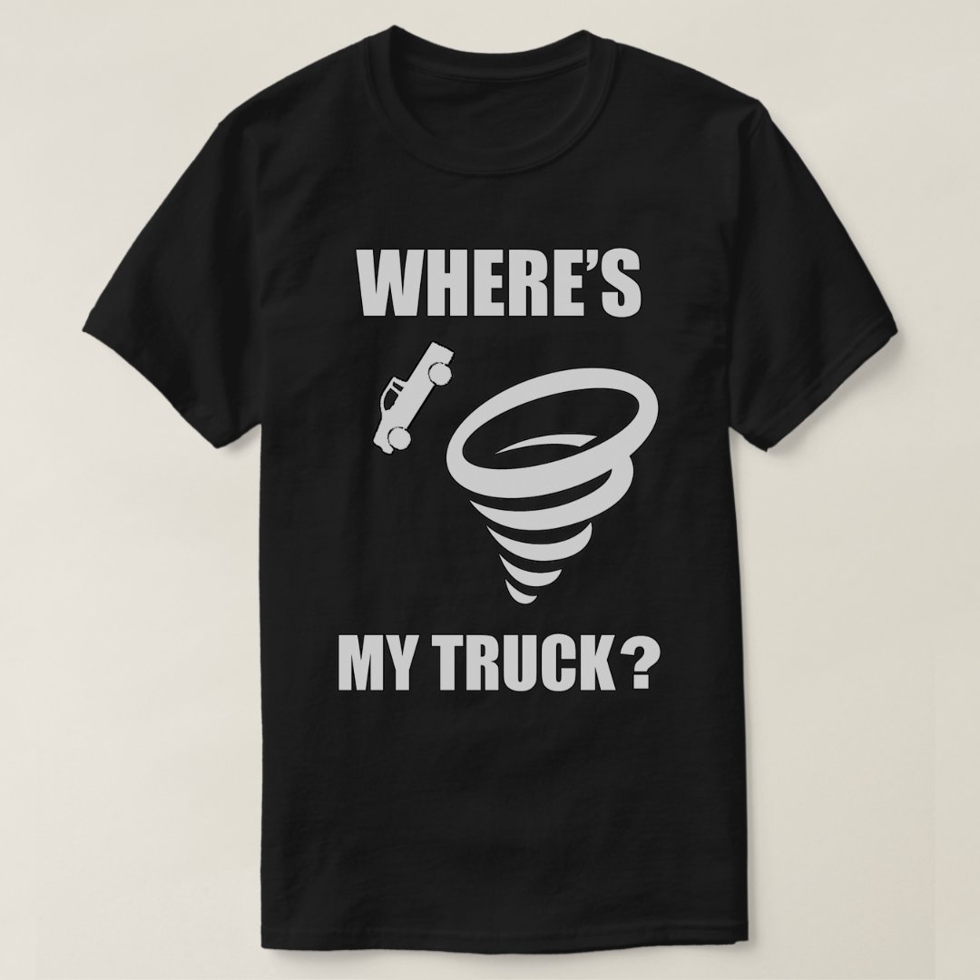 Tornado Storm Weather Where's My Truck Funny T-Shirt