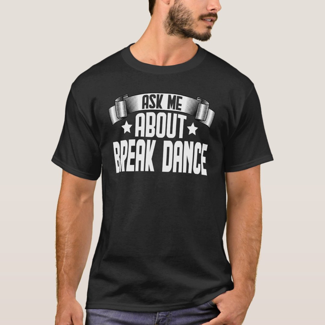 Sport Support Breakdance Ask Me About Break Dance Printed T-Shirt