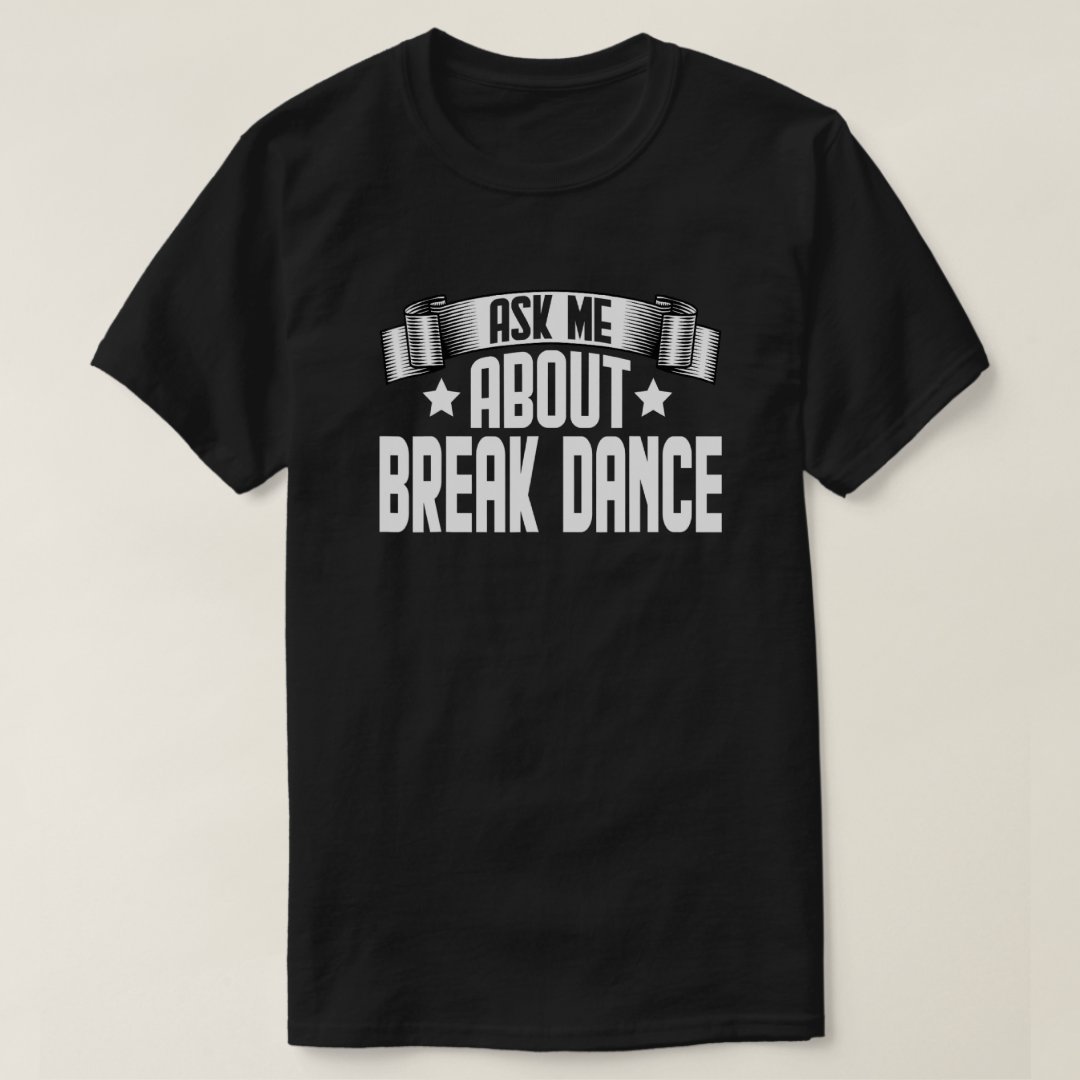 Sport Support Breakdance Ask Me About Break Dance Printed T-Shirt