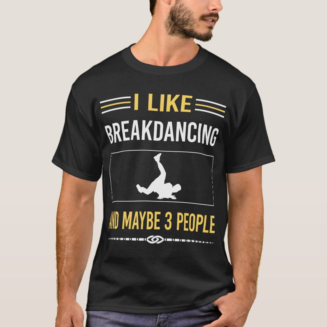 I Like Breakdancing And Maybe Three People Sport Support Breakdance T-Shirt