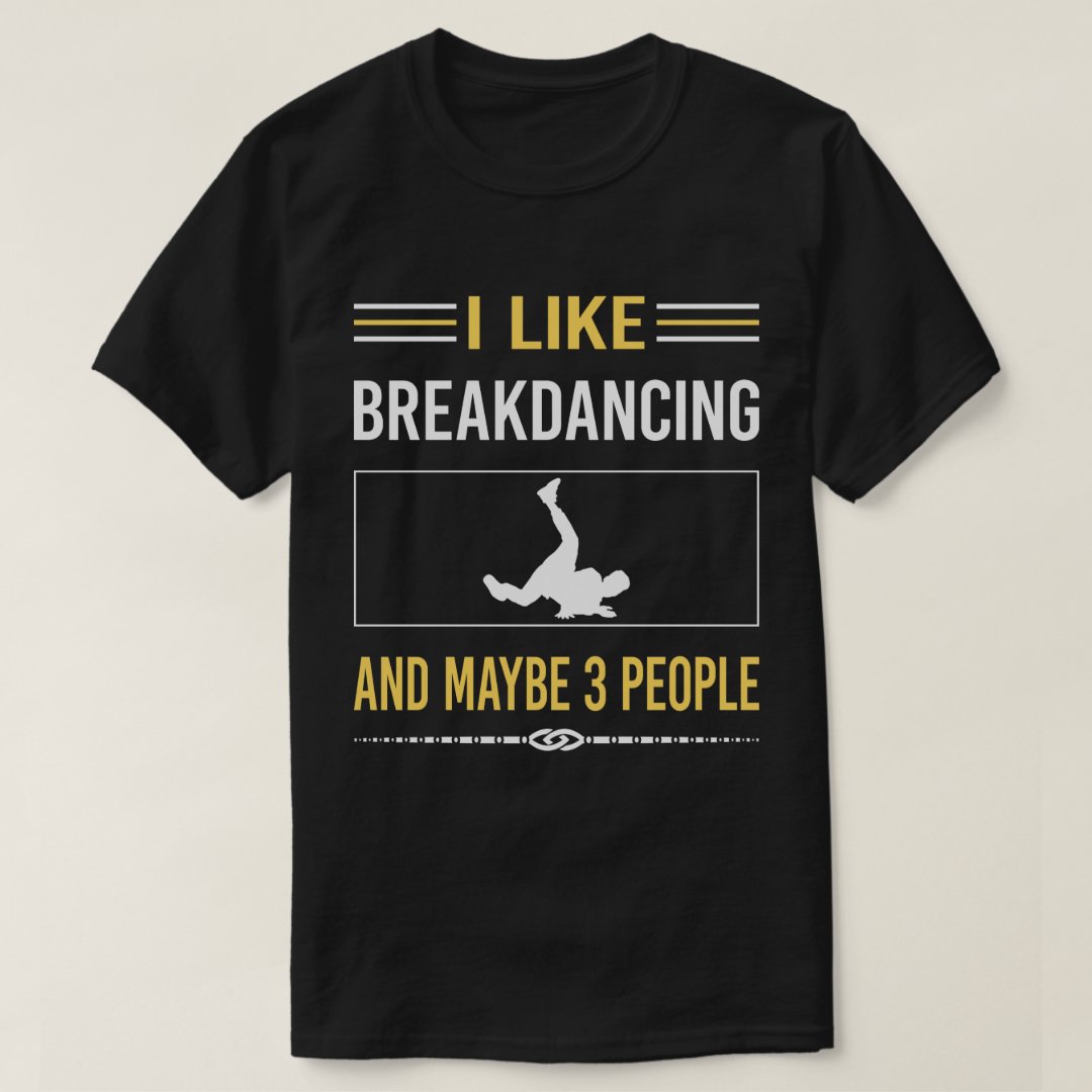 I Like Breakdancing And Maybe Three People Sport Support Breakdance T-Shirt