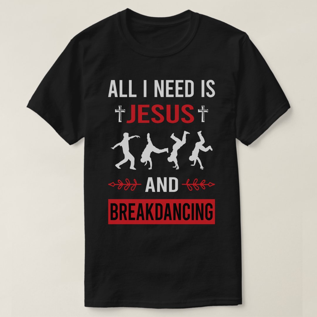 All I Need Is Jesus And Breakdancing Sport Support Breakdance T-Shirt
