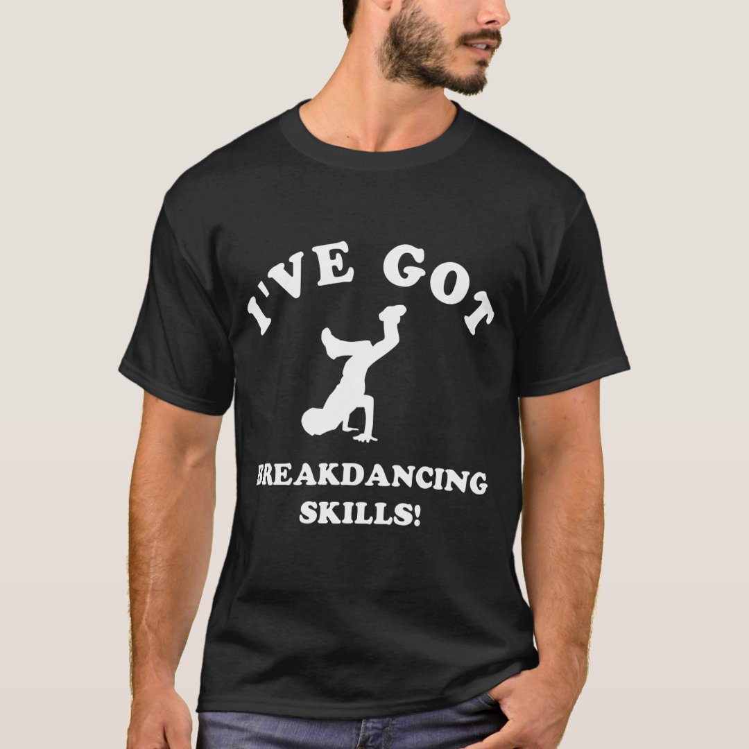 I've Got Breakdancing Skills Sport Support Breakdance T-Shirt