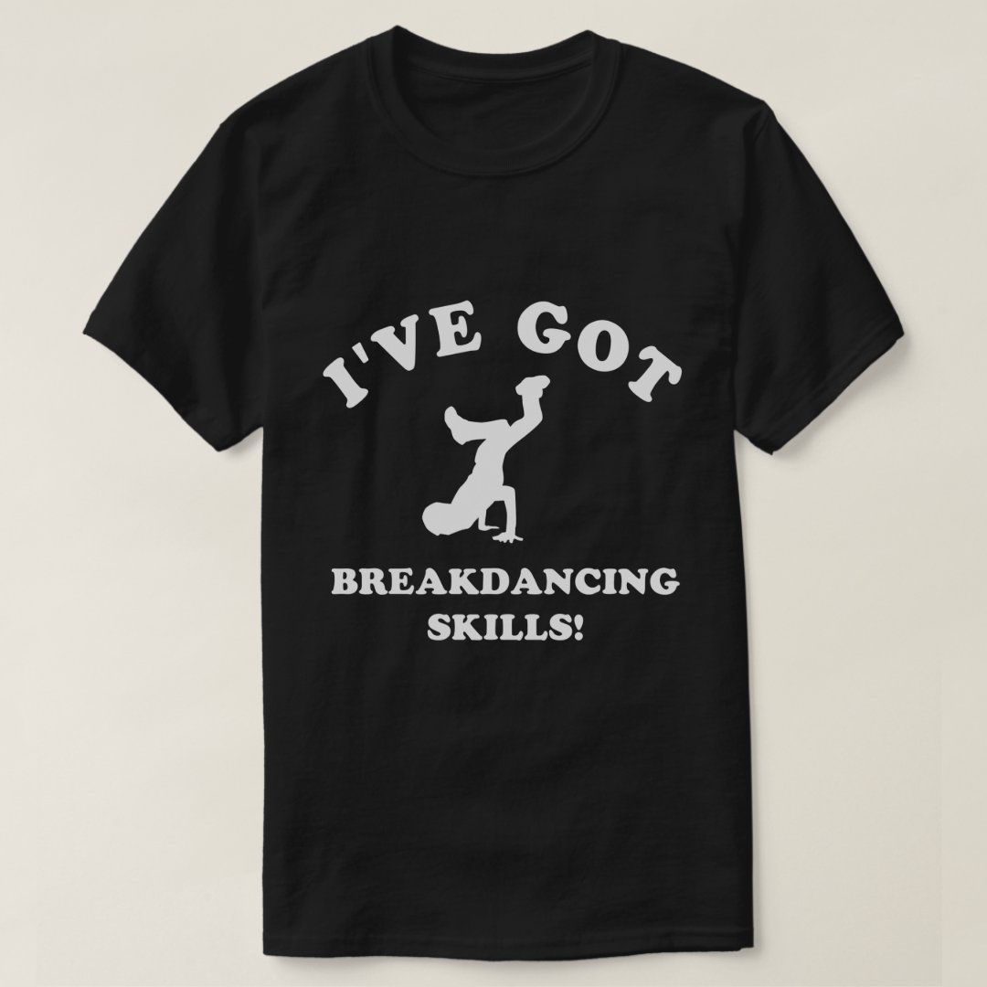 I've Got Breakdancing Skills Sport Support Breakdance T-Shirt