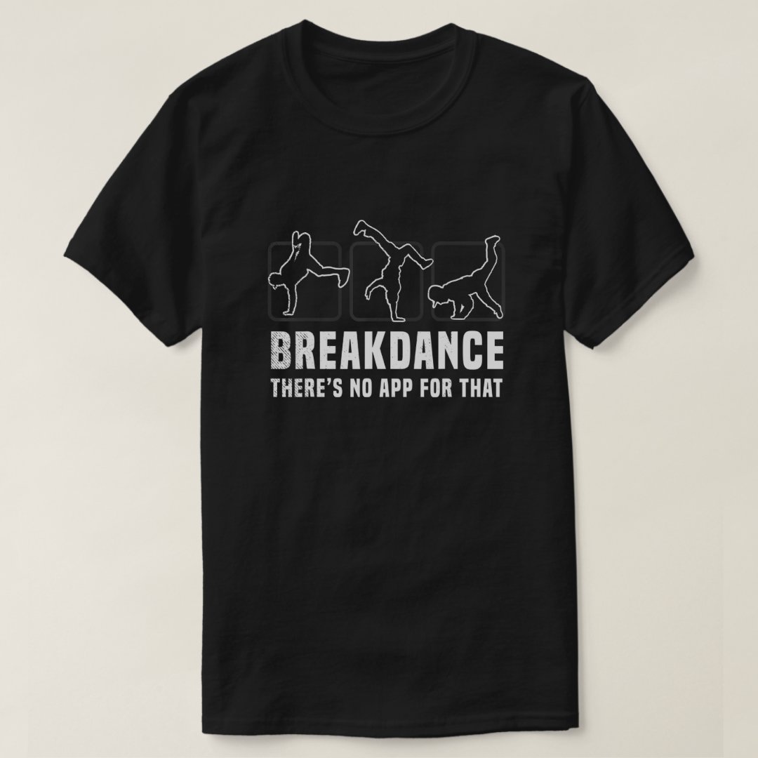 Breakdance Sport Support Breakdance There's No App For That Printed T-Shirt