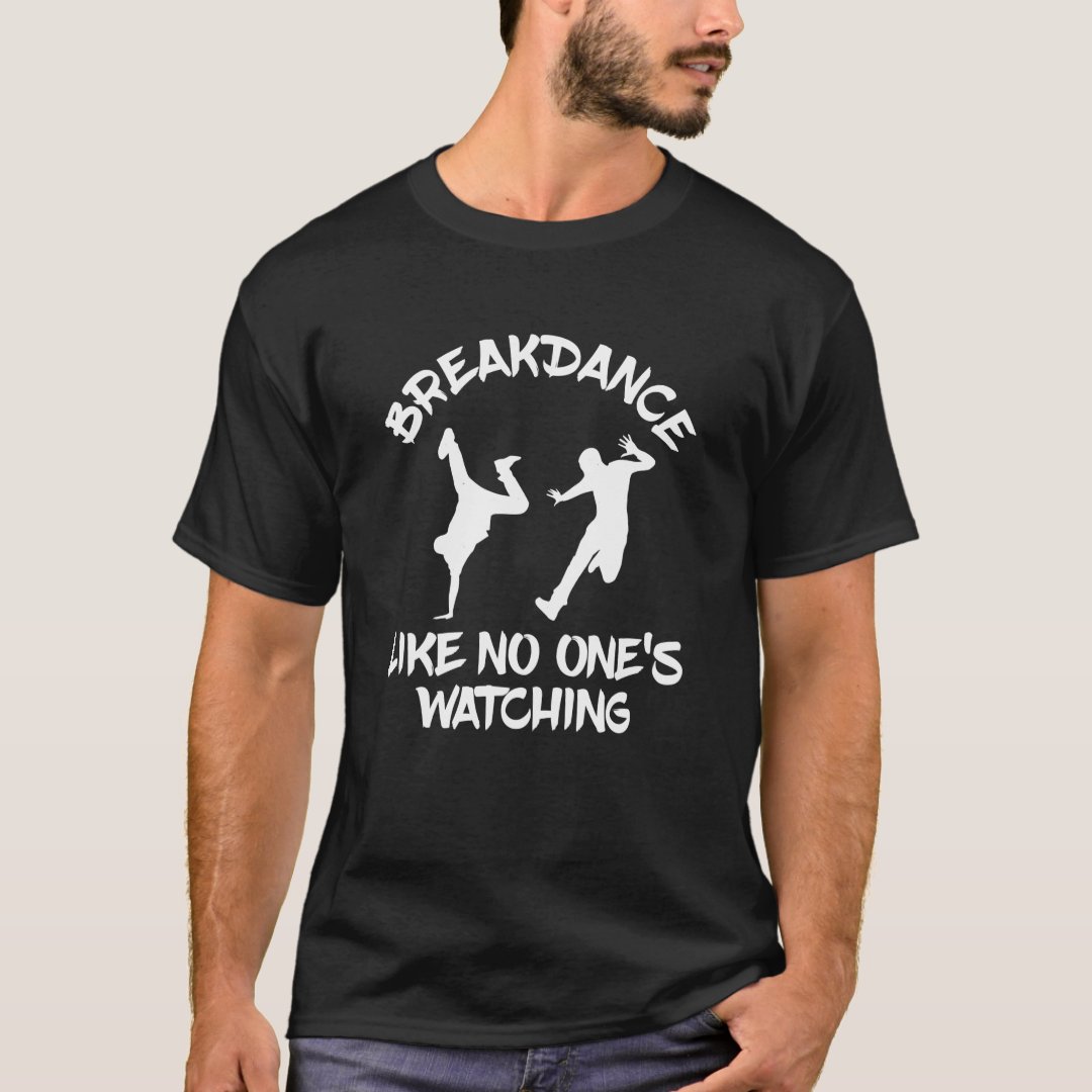 Breakdance Like No One's Watching Breakdance Sport Support T-Shirt