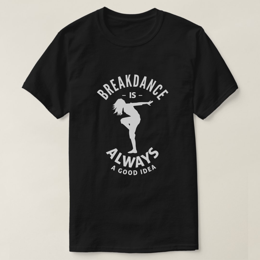 Breakdance Is Always A Good Idea Sport Support Breakdance T-Shirt
