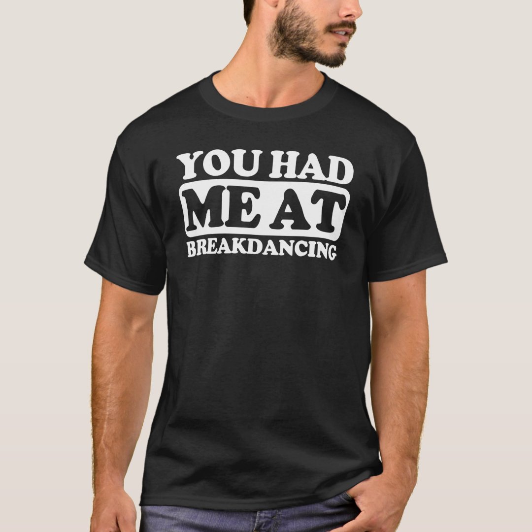 Breakdance Sport Support You Had Me At Breakdancing Printed T-Shirt