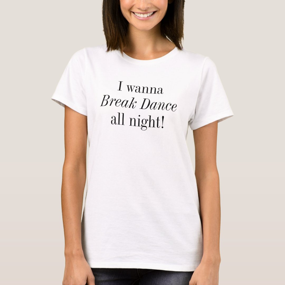 I Wanna Break Dance All Night Breakdance Sport Support T-Shirt