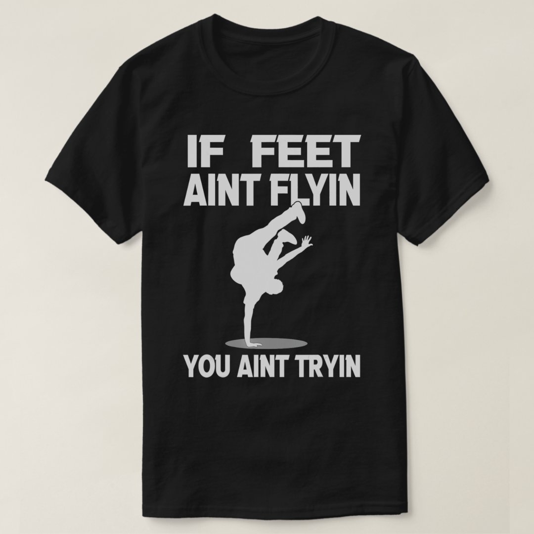 Breakdance Sport Support If Feet Ain't Flyin Printed T-Shirt