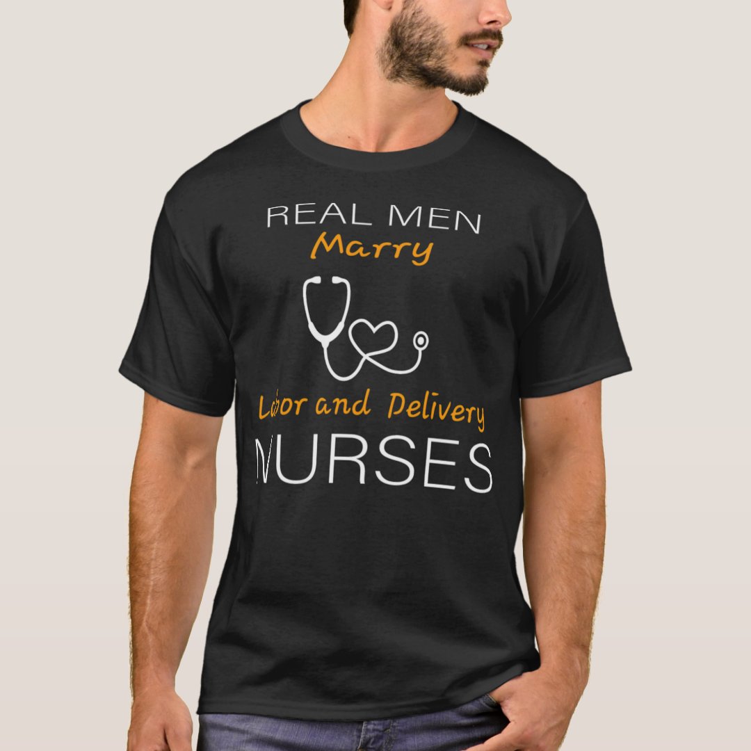 Labor Day Gift Real Man Marry Labor And Delivery Nurses Printed T-Shirt