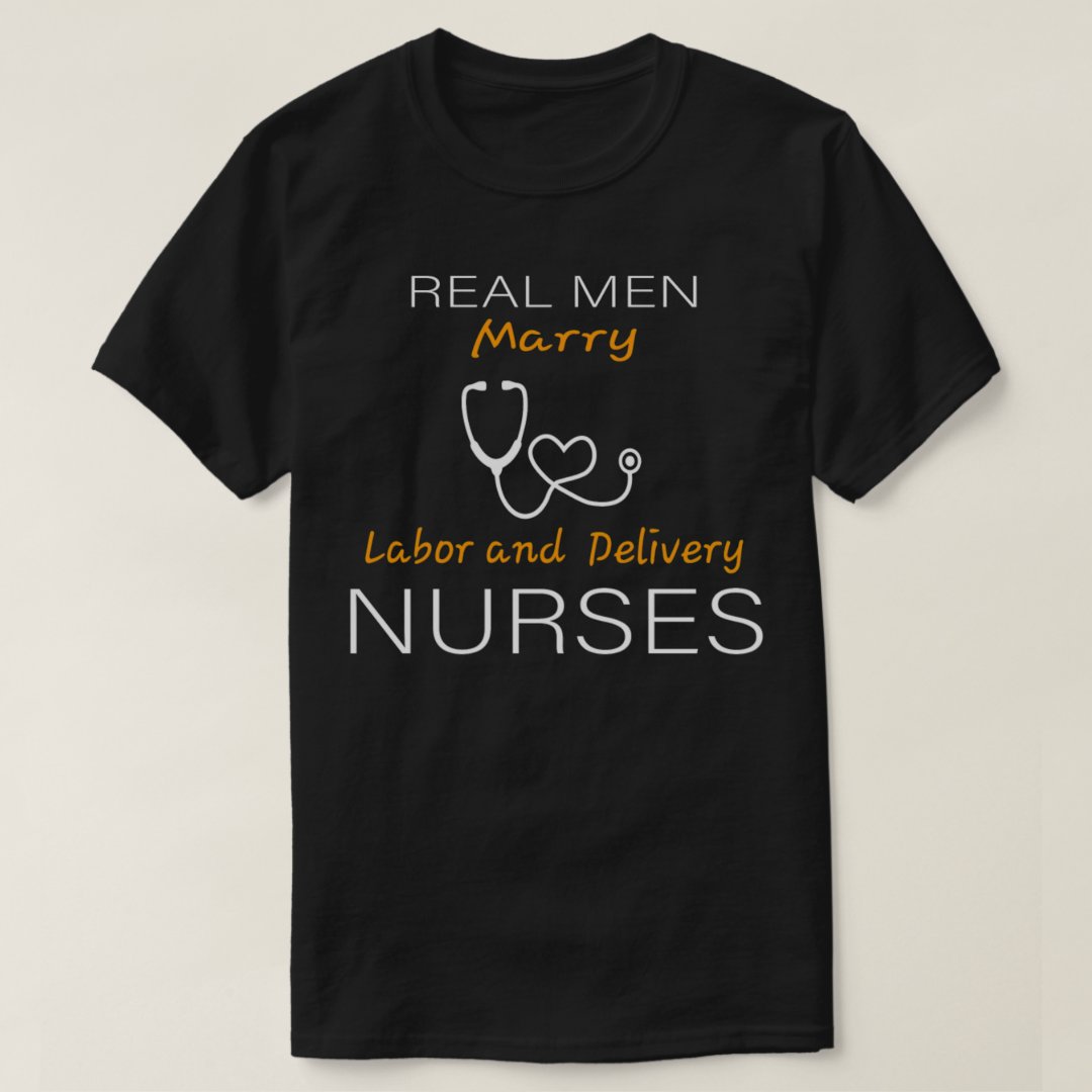 Labor Day Gift Real Man Marry Labor And Delivery Nurses Printed T-Shirt