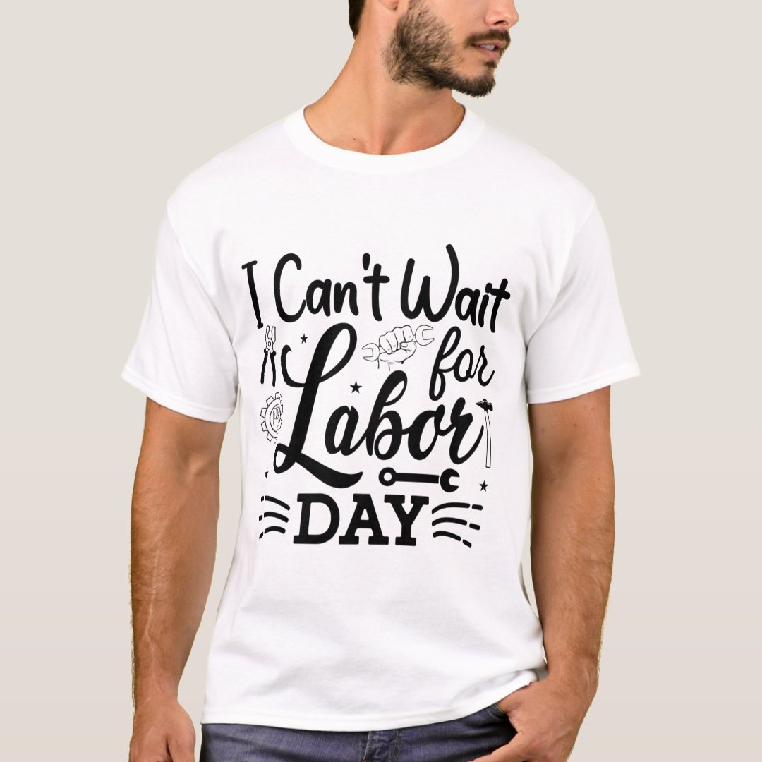 Labor Day Gift I Can'T Wait For Labor Day Printed T-Shirt