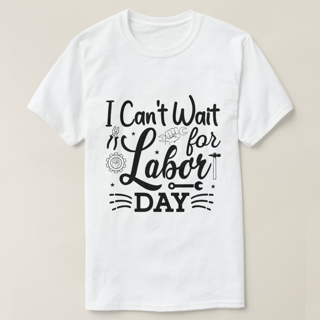 Labor Day Gift I Can'T Wait For Labor Day Printed T-Shirt