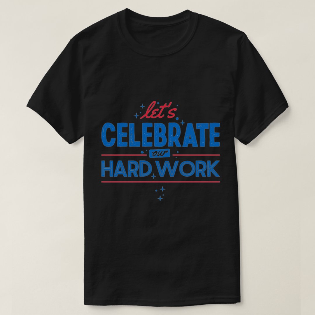 Let's Celebrate Our Hard Work Labor Day Gift T-Shirt