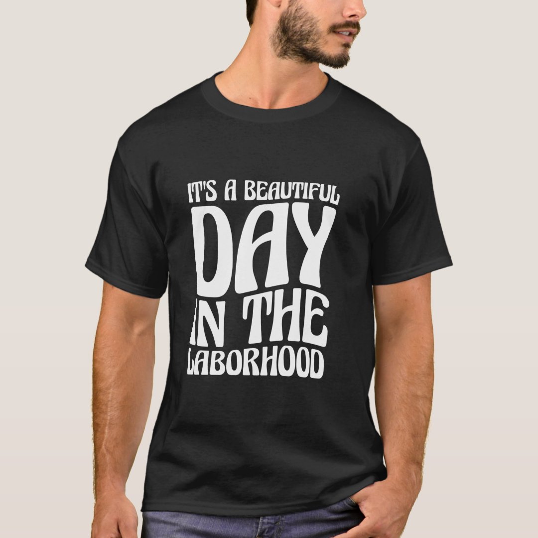 Labor Day Gift It's A Beautiful Day In The Laborhood Printed T-Shirt