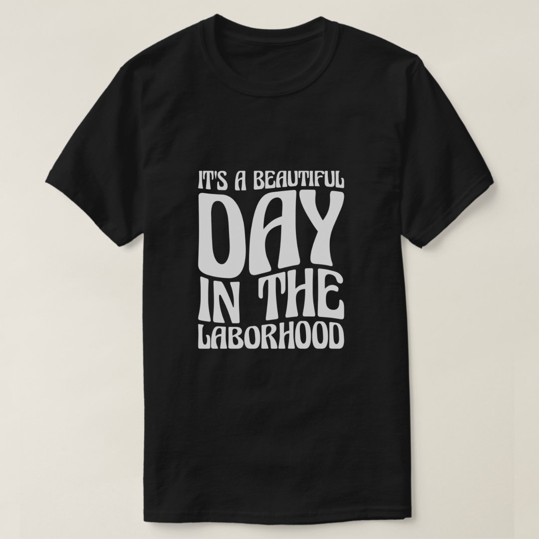 Labor Day Gift It's A Beautiful Day In The Laborhood Printed T-Shirt