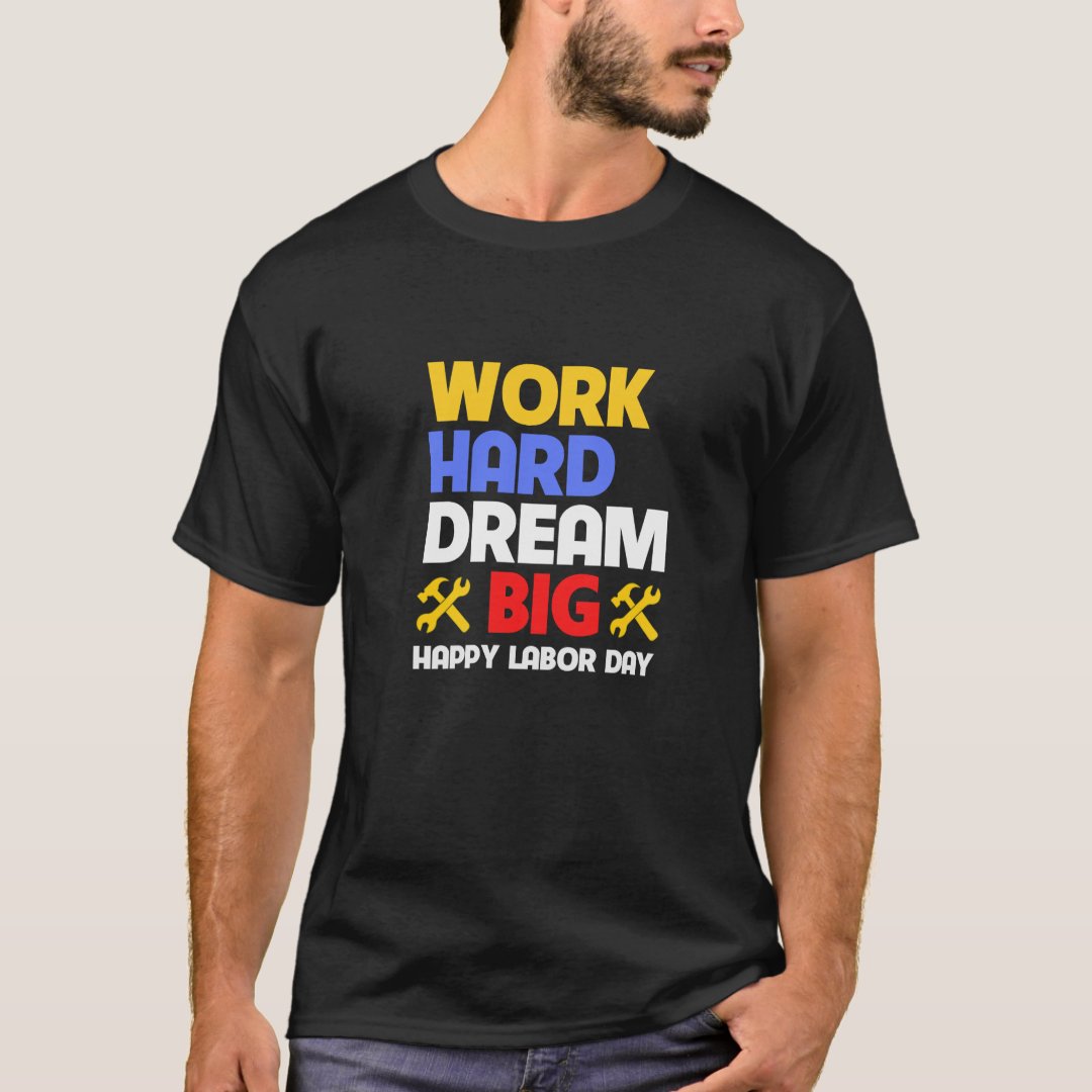 Work Hard Dream Big Labor Day Gift T-Shirt