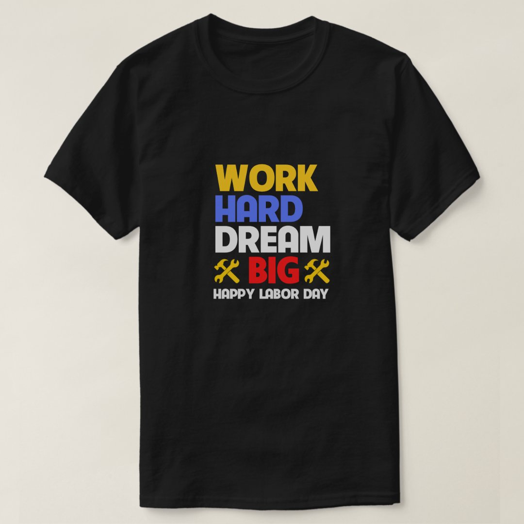 Work Hard Dream Big Labor Day Gift T-Shirt