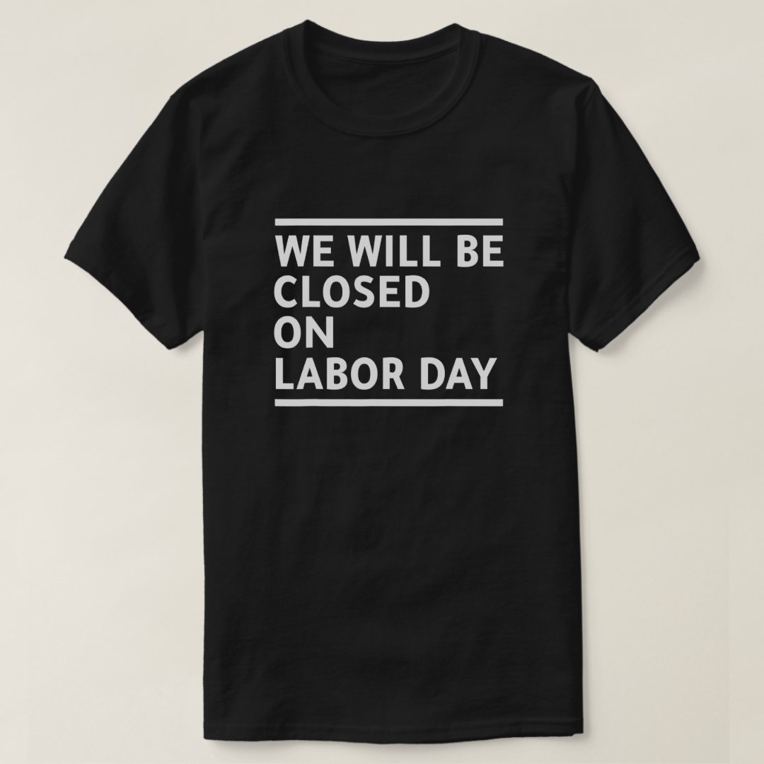 Labor Day Gift We Will Be Closed On Labor Day Printed T-Shirt