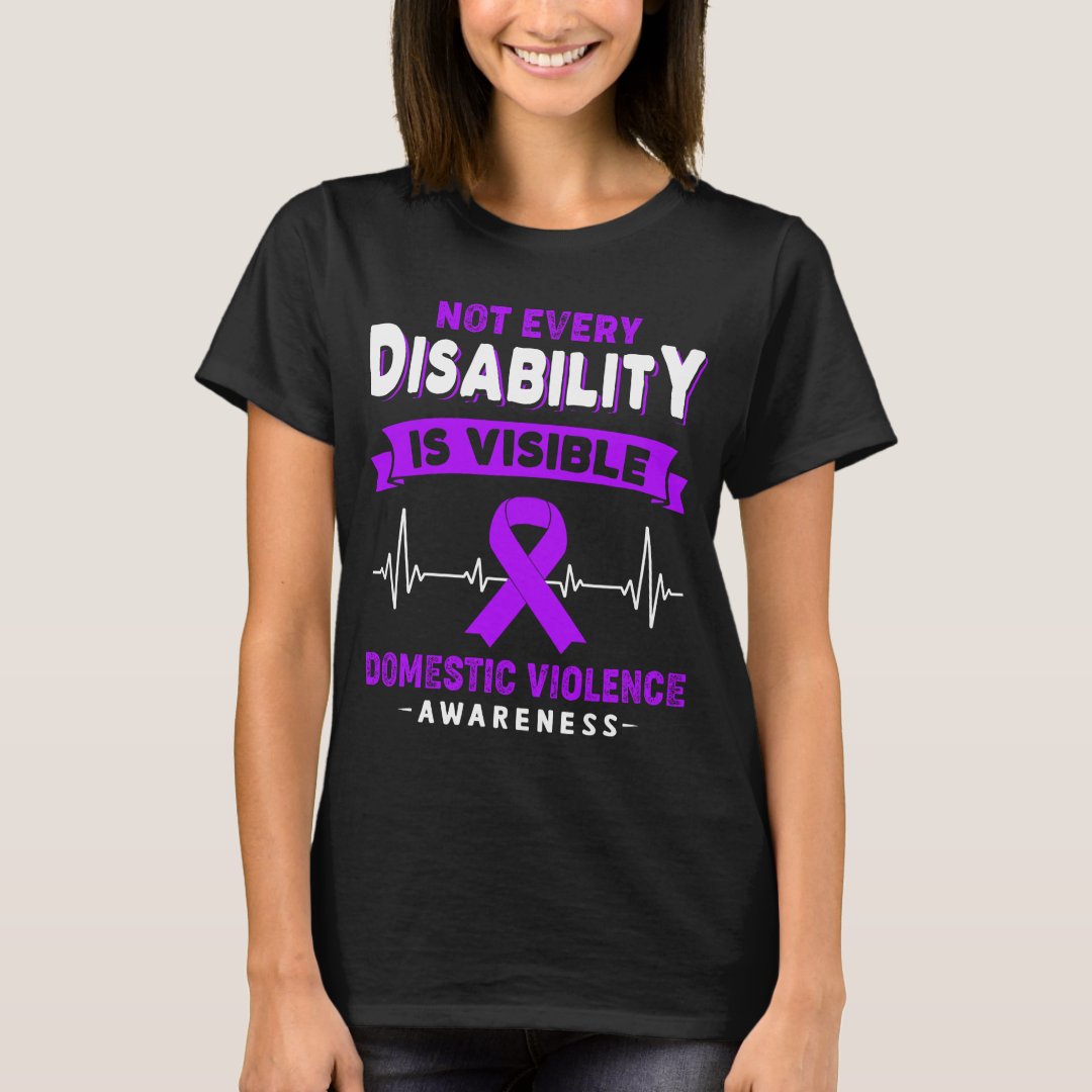 Not Every Disability Is Visible Domestic Violence Awareness T-Shirt