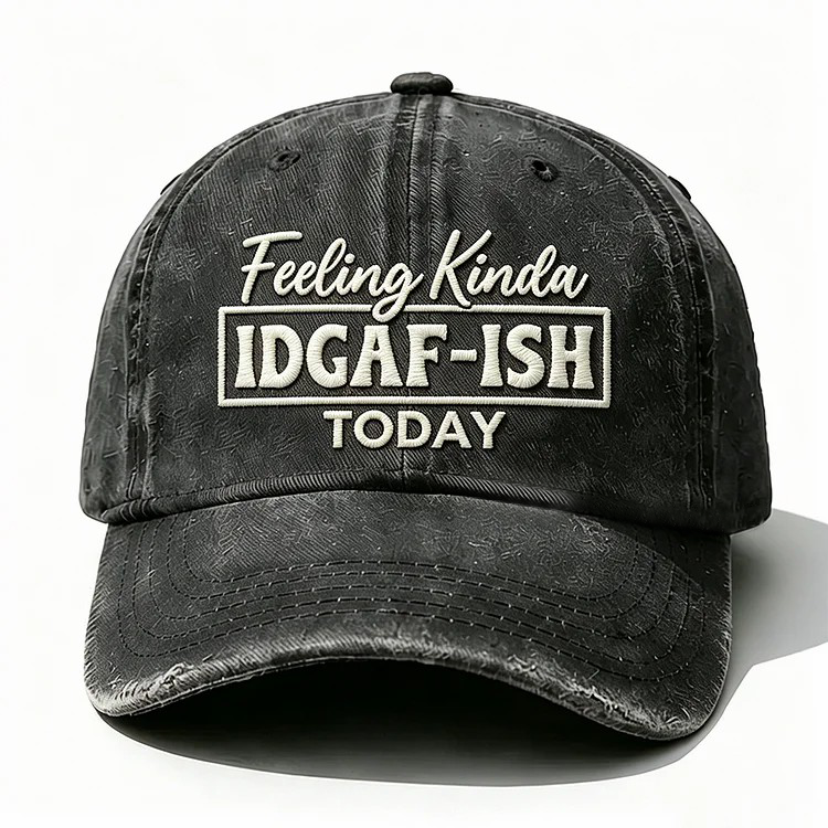 Feeling Kinda Idgaf-Ish Today Embroidery Cap