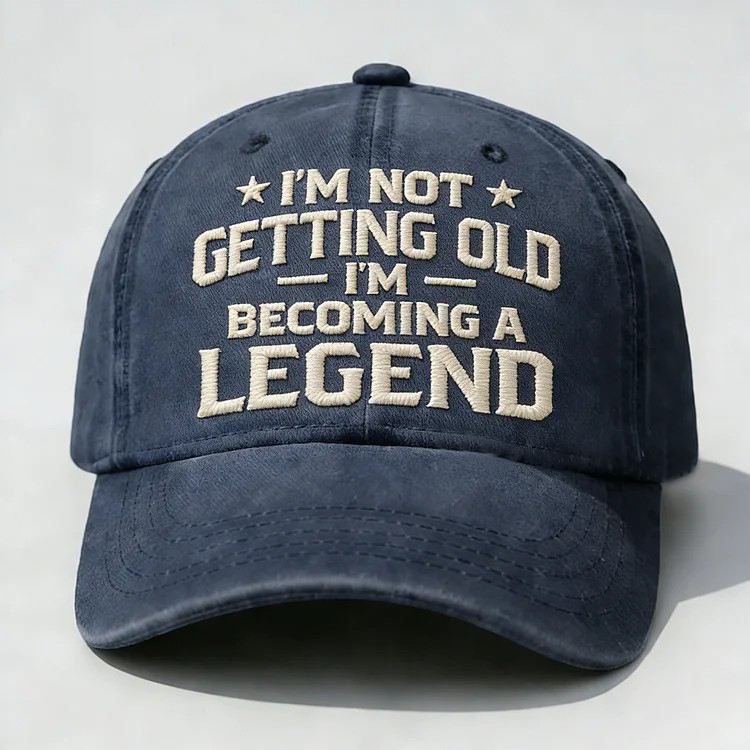 I'm Not Getting Old I'm Becoming A Legend Embroidery Cap