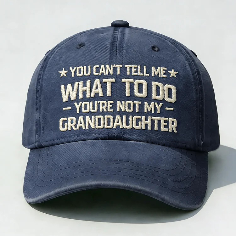 You Can't Tell Me What To Do You Are Not My Granddaughter Embroidery Cap