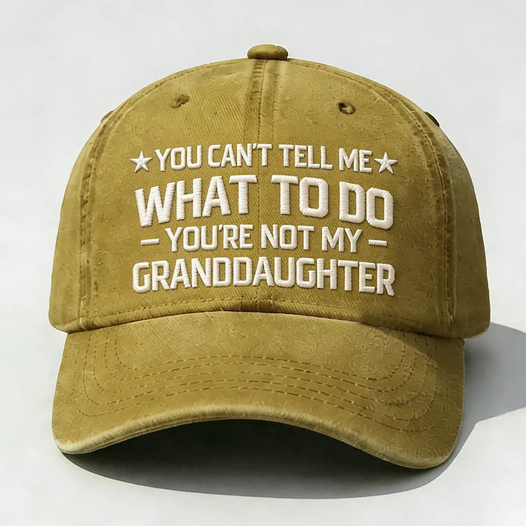 You Can't Tell Me What To Do You Are Not My Granddaughter Embroidery Cap