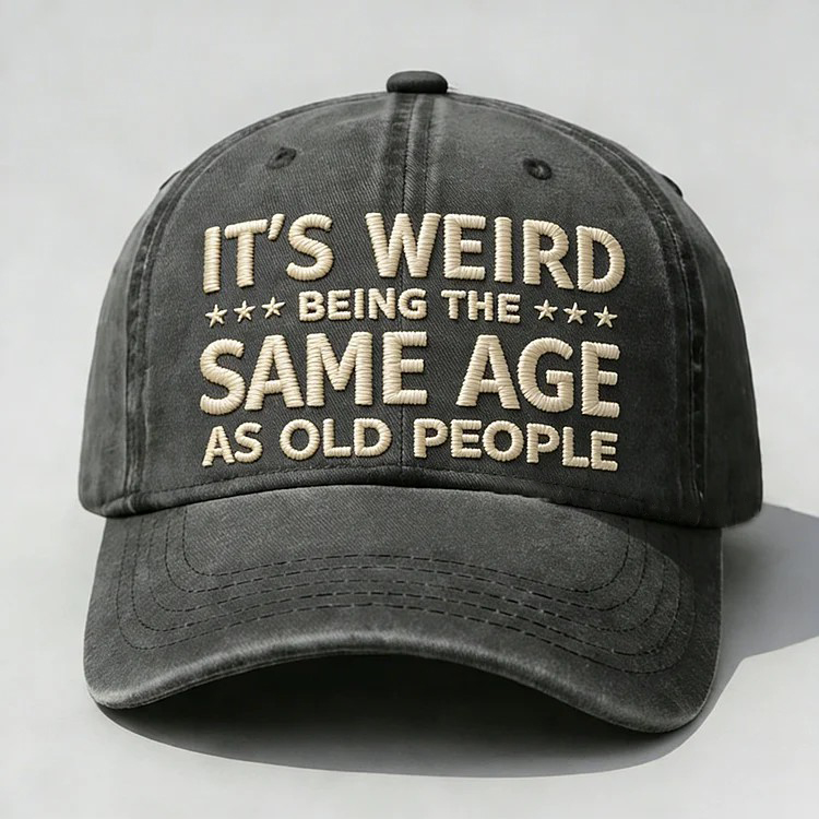 It's Weird Being The Same Age As Old People Embroidery Cap