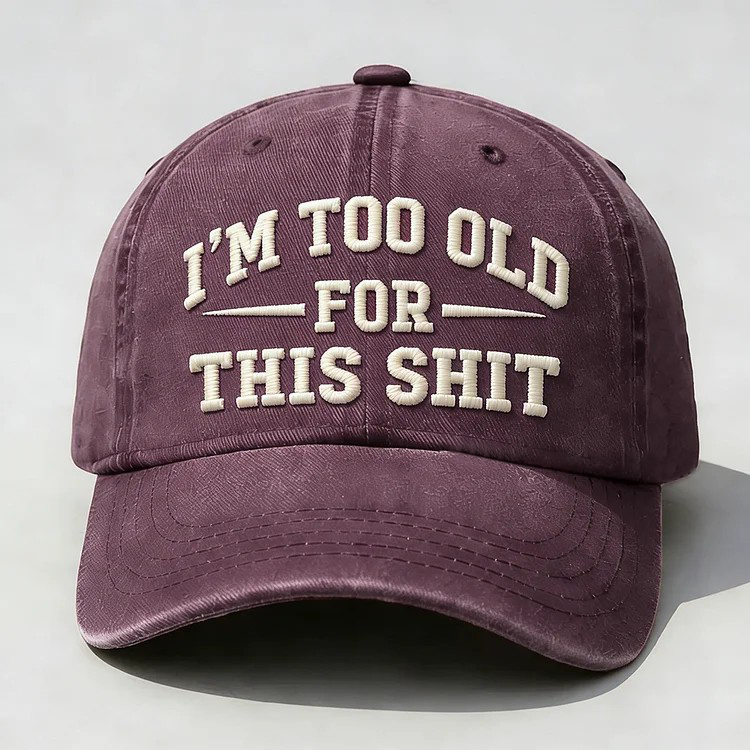 I'm Too Old For This Sh*t Embroidery Cap