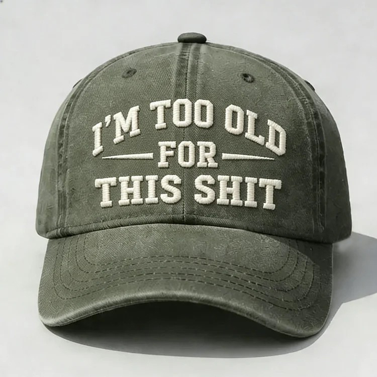 I'm Too Old For This Sh*t Embroidery Cap