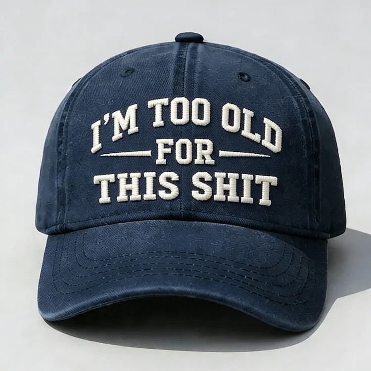 I'm Too Old For This Sh*t Embroidery Cap