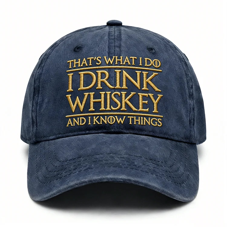 That's What I Do I Drink Whiskey And I Know Things Embroidery Cap