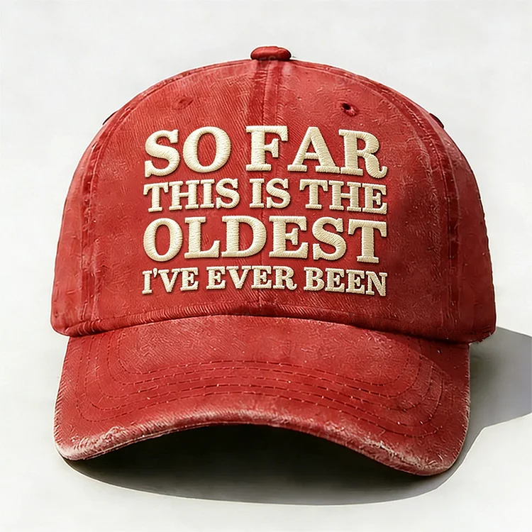 So Far This Is The Oldest I've Ever Been Embroidery Cap