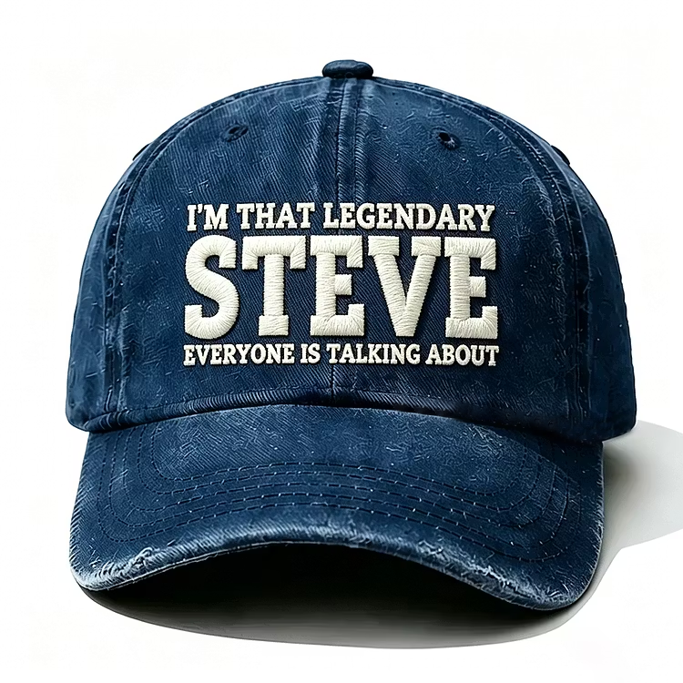 I'm That Legendary Steve Everyone Is Talking About Embroidery Cap