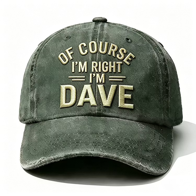 Of Course I'm Right I'm Dave Embroidery Cap
