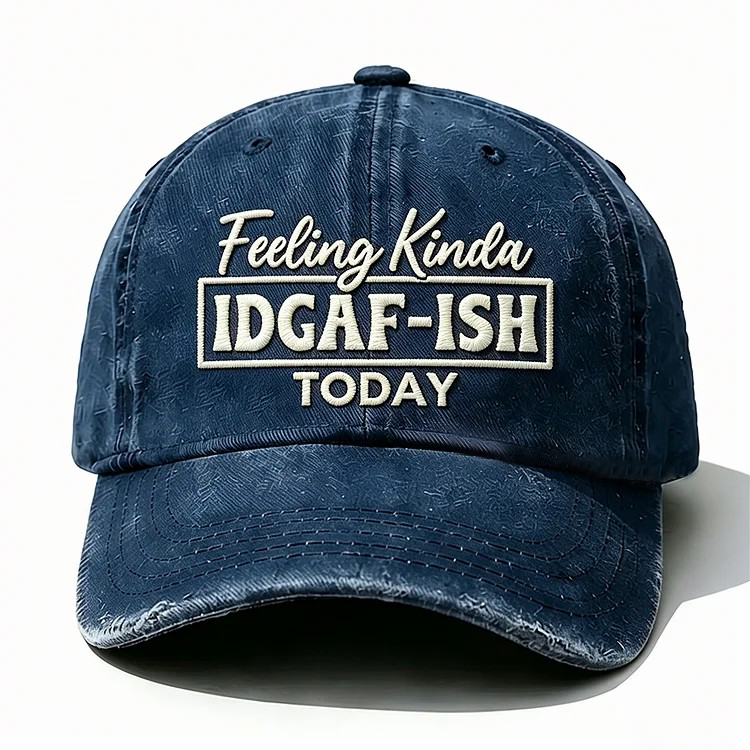 Feeling Kinda Idgaf-Ish Today Embroidery Cap