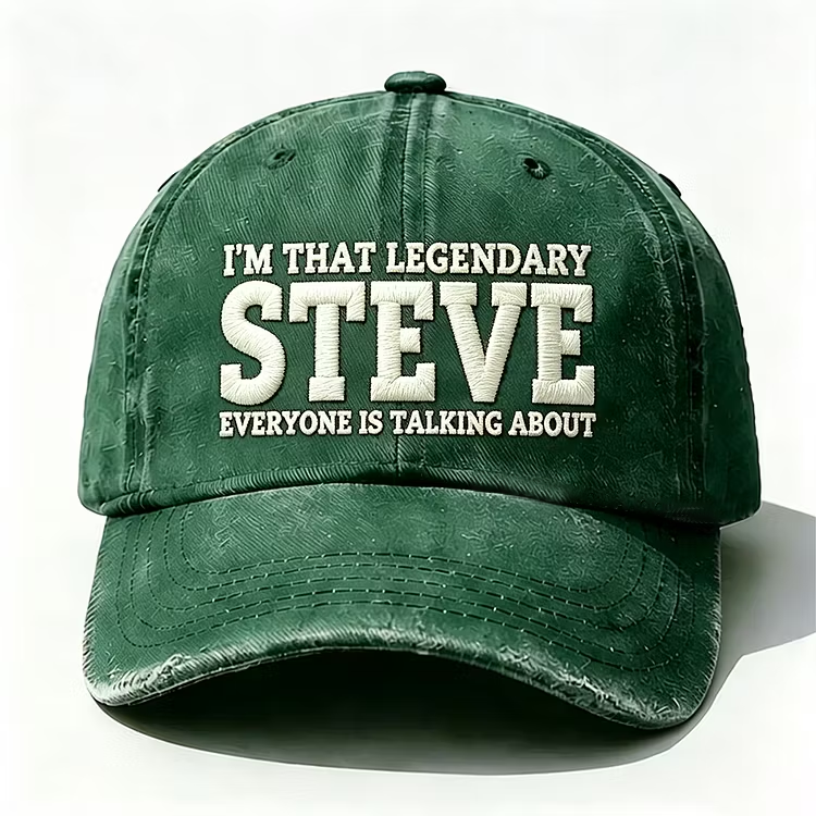 I'm That Legendary Steve Everyone Is Talking About Embroidery Cap