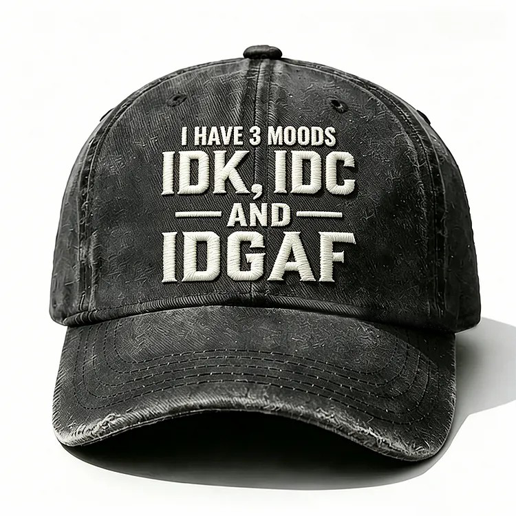 I Have 3 Moods Idk Idc And Idgaf Embroidery Cap