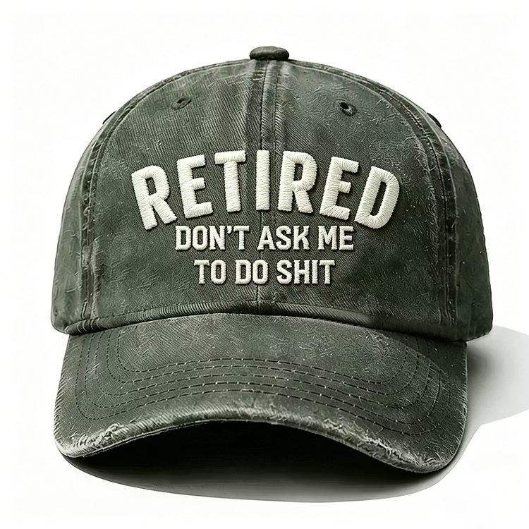 Retired Don't Ask Me To Do Shit Embroidery Cap