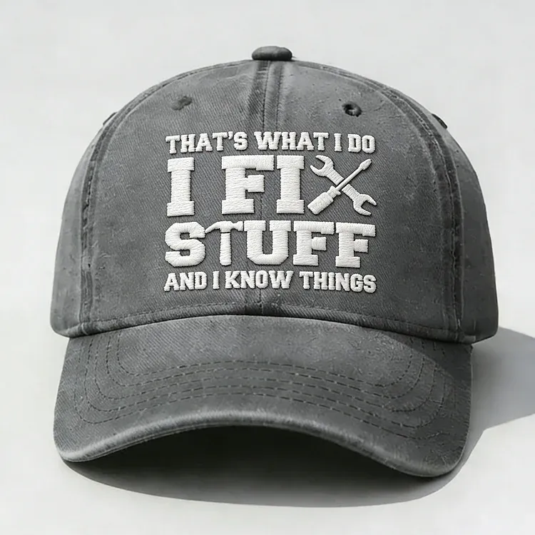 That's What I Do I Fix Stuff And I Know Things Embroidery Cap