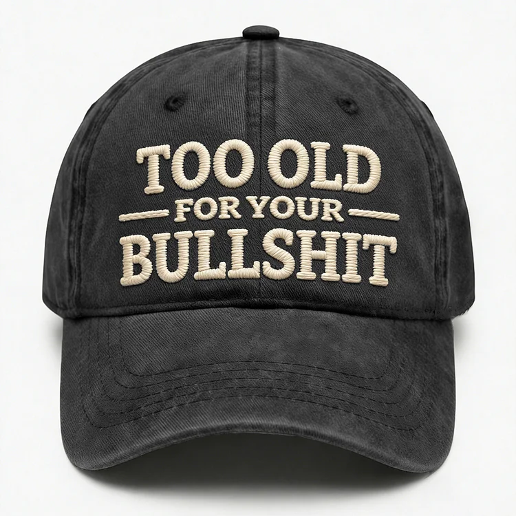 Too Old For Your Bullsh*t Embroidery Cap