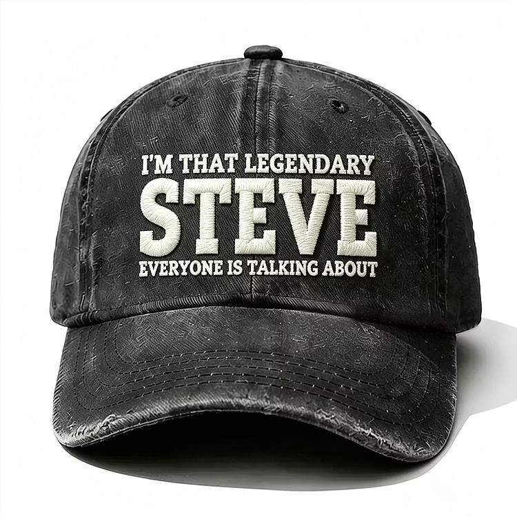 I'm That Legendary Steve Everyone Is Talking About Embroidery Cap