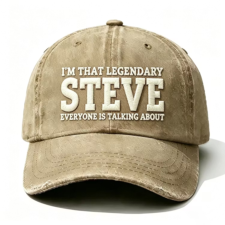 I'm That Legendary Steve Everyone Is Talking About Embroidery Cap