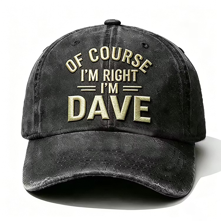 Of Course I'm Right I'm Dave Embroidery Cap