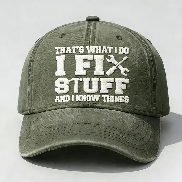 That's What I Do I Fix Stuff And I Know Things Embroidery Cap