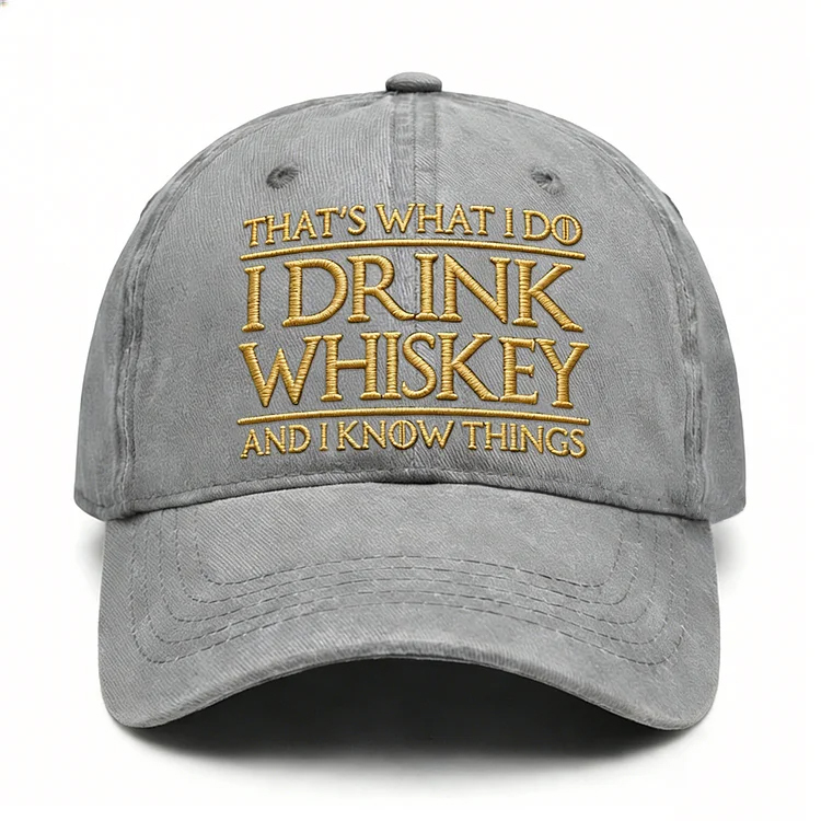 That's What I Do I Drink Whiskey And I Know Things Embroidery Cap