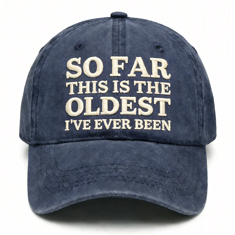 So Far This Is The Oldest I've Ever Been Embroidery Cap