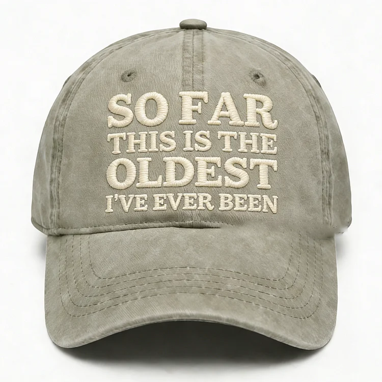 So Far This Is The Oldest I've Ever Been Embroidery Cap